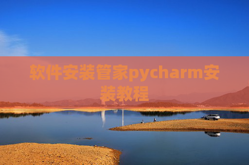 软件安装管家pycharm安装教程
